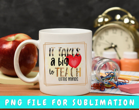 It Takes A Big Heart To Teach Little Minds PNG, Teacher Design For Sublimation Sublimation HappyDesignStudio 