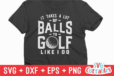 It Takes A Lot Of Balls svg - Golf svg - Golf Sublimation - svg - eps - dxf - png - Distressed - Silhouette - Cricut - Digital Download SVG Svg Cuttables 