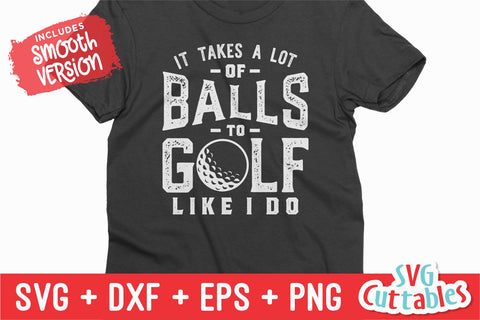 It Takes A Lot Of Balls svg - Golf svg - Golf Sublimation - svg - eps - dxf - png - Distressed - Silhouette - Cricut - Digital Download SVG Svg Cuttables 