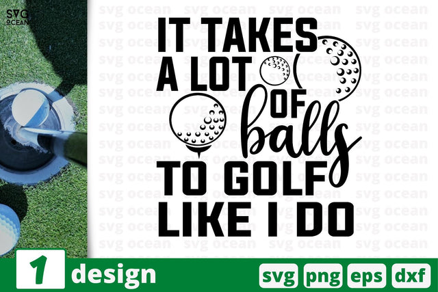 It takes a lot of balls To golf like I do, Golf quotes cricut svg SVG SvgOcean 