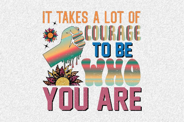 It Takes a Lot of Courage to Be who you are Sublimation SVGArt 