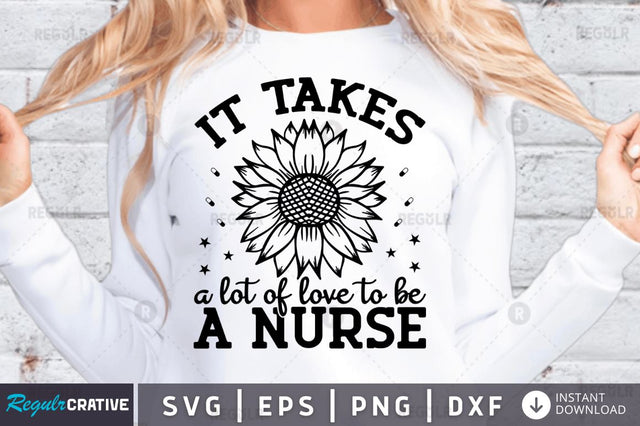 It takes a lot of love to be a nurse SVG SVG Regulrcrative 