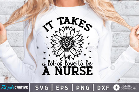 It takes a lot of love to be a nurse SVG SVG Regulrcrative 