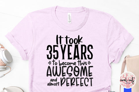 It took 35 years to become this awesome and almost perfect - Birthday SVG EPS DXF PNG Cutting File SVG CoralCutsSVG 
