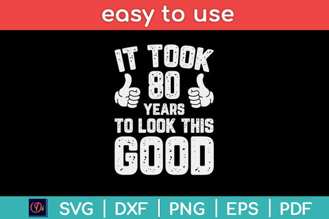 It Took 80 Years To Look This Good 80th Birthday Svg Design SVG artprintfile 
