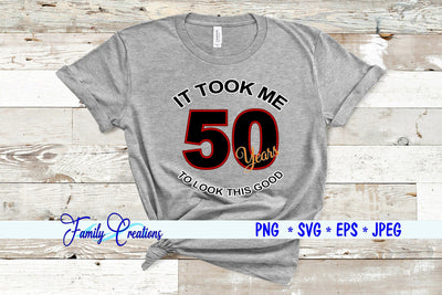 It Took Me 50 Years To Look This Good SVG Family Creations 