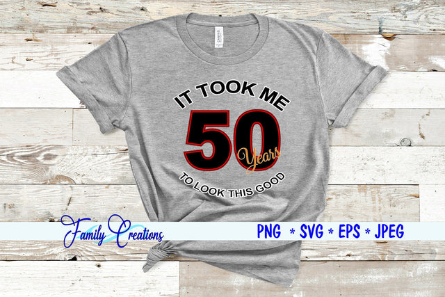 It Took Me 50 Years To Look This Good SVG Family Creations 