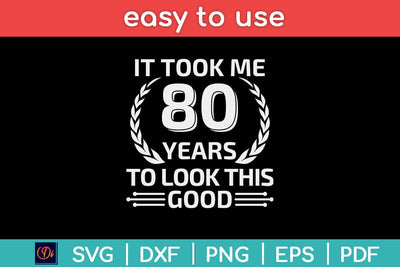 It Took Me 80 Years To Look This Good 80th Birthday Svg Design SVG artprintfile 