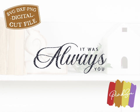 It Was Always You SVG Files | Wedding Svg | Valentine's Day Svg | Anniversary Svg | Romantic Svg | Commercial Use | Digital Cut Files (1125572480) SVG PinkZou 