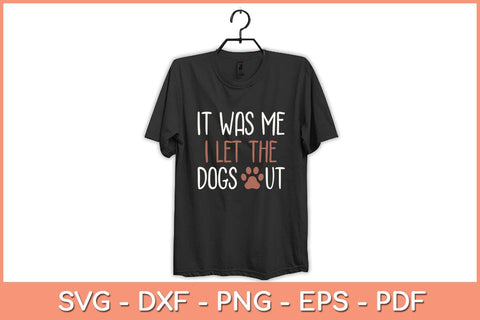It Was Me I Let The Dogs Out Svg Cutting File SVG Helal 