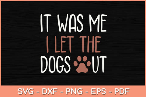 It Was Me I Let The Dogs Out Svg Cutting File SVG Helal 
