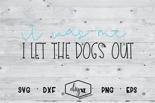 It Was Me... I Let The Dogs Out SVG DIYxe Designs 