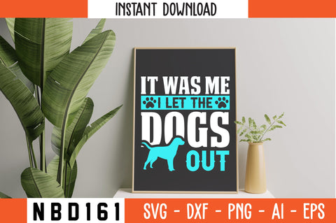IT WAS ME I LET THE DOGS OUT T-Shirt Design SVG Nbd161 