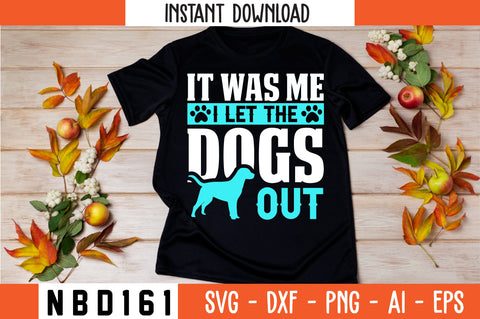 IT WAS ME I LET THE DOGS OUT T-Shirt Design SVG Nbd161 