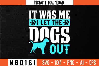 IT WAS ME I LET THE DOGS OUT T-Shirt Design SVG Nbd161 