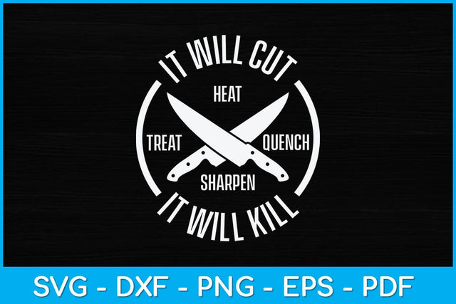 It Will Cut Heat Treat Quench Sharpen It Will Kill Svg Cutting File SVG artprintfile 