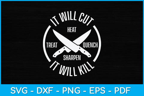 It Will Cut Heat Treat Quench Sharpen It Will Kill Svg Cutting File SVG artprintfile 