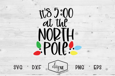 It's 5:00 At The North Pole - A Christmas SVG Cut File SVG DIYxe Designs 