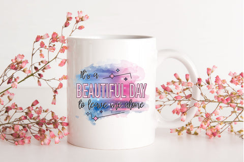 It's A Beautiful Day To Leave Me Alone PNG Sublimation Caffeinated SVGs 