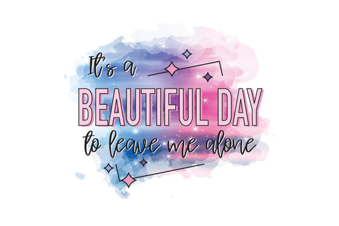 It's A Beautiful Day To Leave Me Alone PNG Sublimation Caffeinated SVGs 