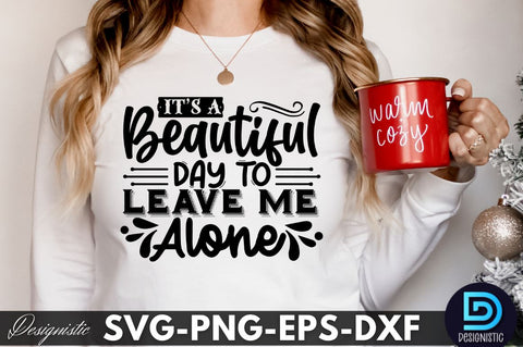 it's a beautiful day to leave me alone, Sarcastic SVG SVG DESIGNISTIC 