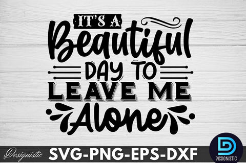 it's a beautiful day to leave me alone, Sarcastic SVG SVG DESIGNISTIC 