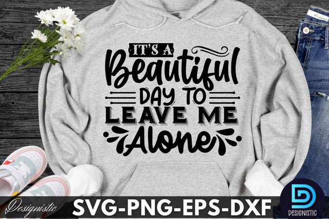 it's a beautiful day to leave me alone, Sarcastic SVG SVG DESIGNISTIC 