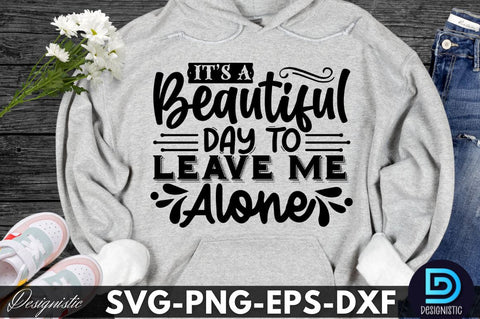 it's a beautiful day to leave me alone, Sarcastic SVG SVG DESIGNISTIC 