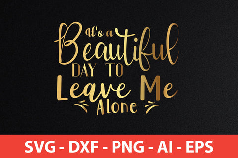 It's a Beautiful Day to Leave Me Alone SVG SVG nirmal108roy 
