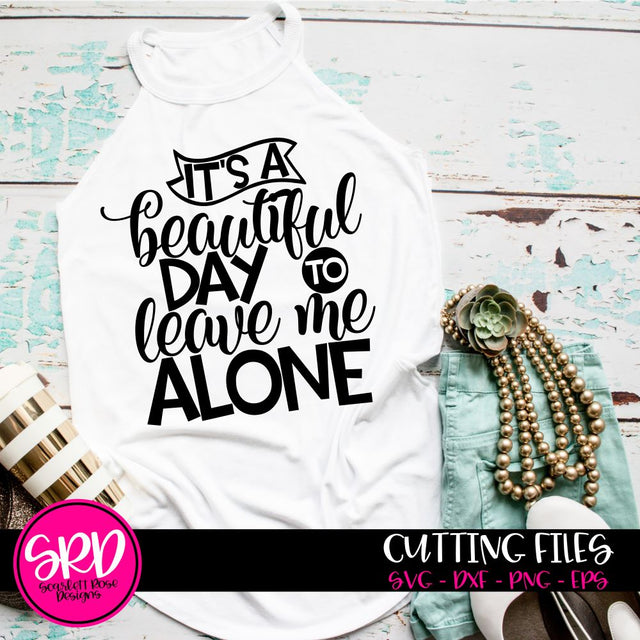 It's a Beautiful Day to Leave me Alone SVG SVG Scarlett Rose Designs 