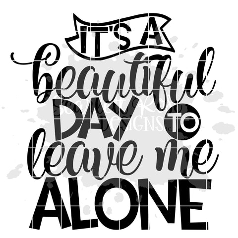 It's a Beautiful Day to Leave me Alone SVG SVG Scarlett Rose Designs 