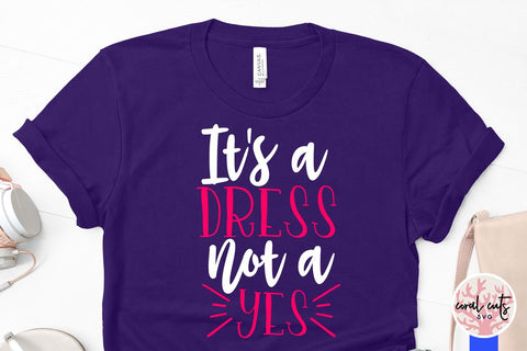 It's a dress not a yes - Women Empowerment SVG EPS DXF PNG File SVG CoralCutsSVG 