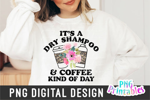 It's a Dry Shampoo And Coffee Kind Of Day png - Funny png - Print File - Funny Sublimation Design - Sarcastic png - Digital Download Sublimation Svg Cuttables 