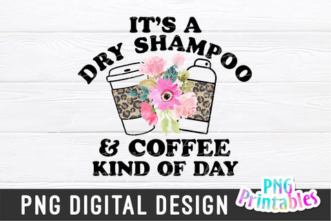 It's a Dry Shampoo And Coffee Kind Of Day png - Funny png - Print File - Funny Sublimation Design - Sarcastic png - Digital Download Sublimation Svg Cuttables 