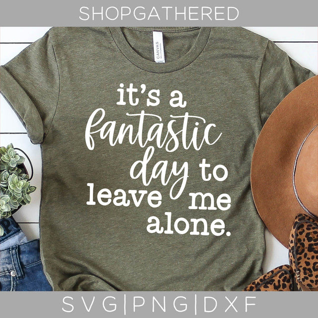 It's A Fantastic Day To Leave Me Alone SVG SVG ShopGathered 
