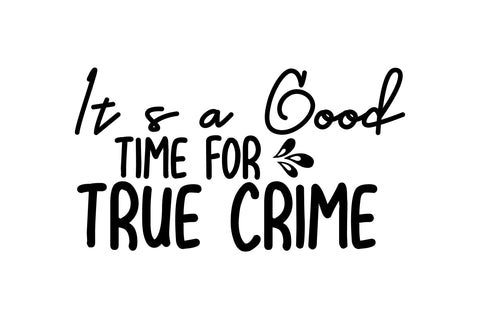 It's a Good Time for True Crime svg SVG nirmal108roy 