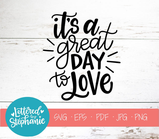 It's A Great Day To Love SVG, Affirmation SVG SVG Lettered by Stephanie 