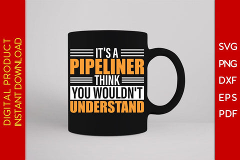 It's A Pipeliner Think You Wouldn't Understand SVG PNG PDF Cut File SVG Creativedesigntee 