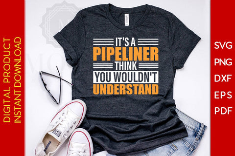 It's A Pipeliner Think You Wouldn't Understand SVG PNG PDF Cut File SVG Creativedesigntee 