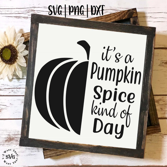 It's a Pumpkin Spice Kind Of Day SVG I Want That SVG 