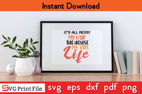It's All Messy Funny New Mom Shirt Funny Mothers Day Qoute T-shirt Design SVG PNG Cricut File SVG SVG Print File 