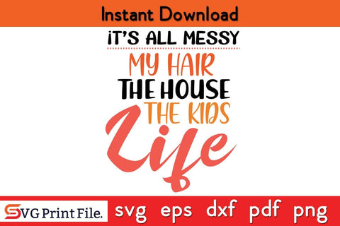 It's All Messy Funny New Mom Shirt Funny Mothers Day Qoute T-shirt Design SVG PNG Cricut File SVG SVG Print File 