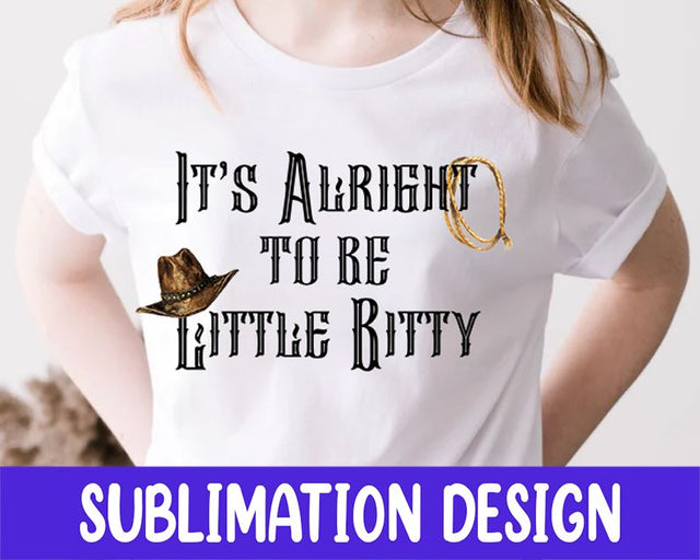 It's Alright To Be Little Bitty Sublimation Design Sublimation iStyleDesign 