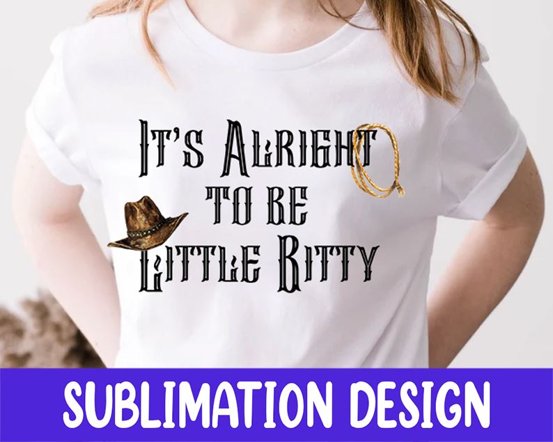 It's Alright To Be Little Bitty Sublimation Design Sublimation iStyleDesign 