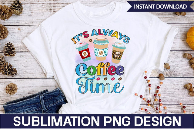 It’s Always Coffee Time PNG Sublimation Design SVGs,Quotes and Sayings,Food & Drink,On Sale, Print & Cut Sublimation DesignPlante 503 