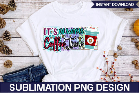 It's Always Coffee Time Sublimation SVGs,Quotes and Sayings,Food & Drink,On Sale, Print & Cut Sublimation DesignPlante 503 