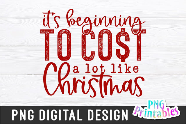 It's Beginning To Cost A Lot Like Christmas | Sublimation PNG Sublimation Svg Cuttables 