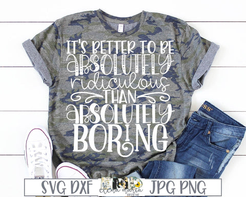 It's Better To Be Absolutely Ridiculous Than Absolutely Boring SVG File SVG Elena Maria Designs 