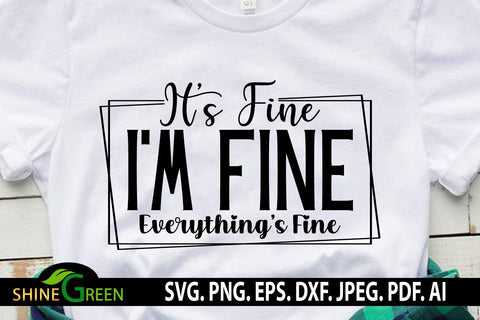 It's Fine I'm Fine Everything's Fine SVG Funny Quote for T-Shirt SVG Shine Green Art 