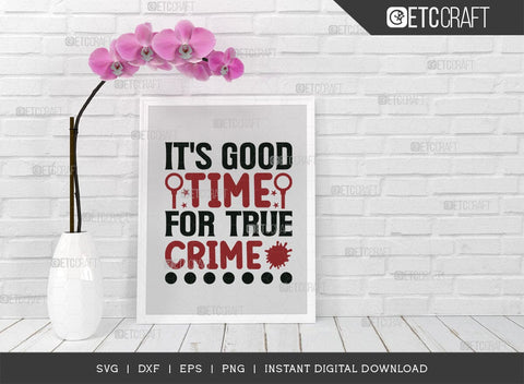 Its Good Time For True Crime SVG Cut File, Criminal Minds Svg, Crime Show Svg, Murder Shows Svg, Serial Killer Svg, Crime Quotes, TG 01644 SVG ETC Craft 